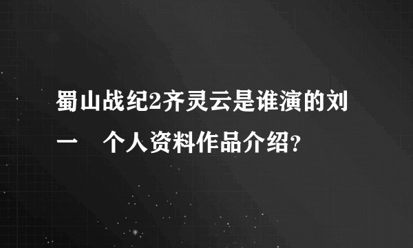 蜀山战纪2齐灵云是谁演的刘一曈个人资料作品介绍?