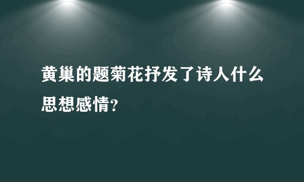 黄巢的题菊花抒发了诗人什么思想感情？