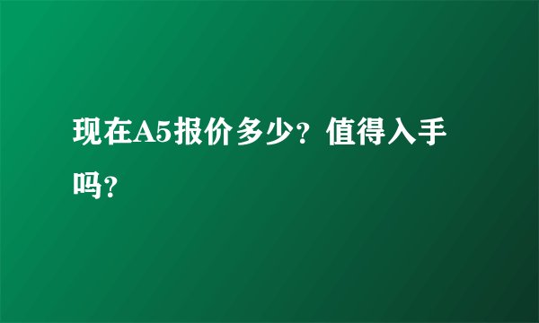 现在A5报价多少？值得入手吗？