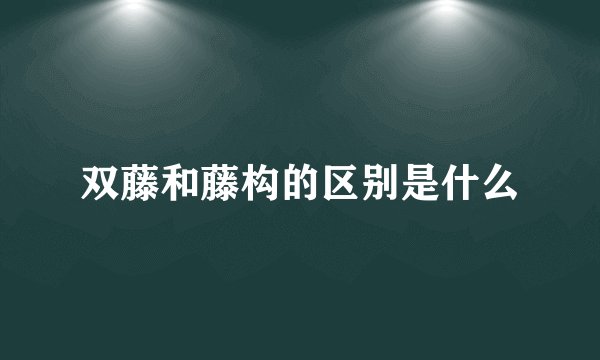 双藤和藤构的区别是什么