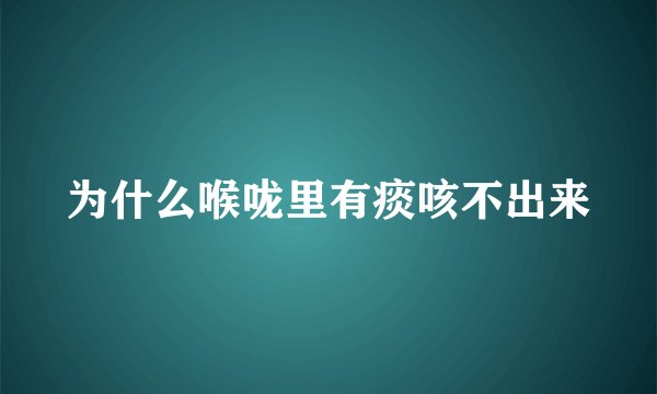 为什么喉咙里有痰咳不出来