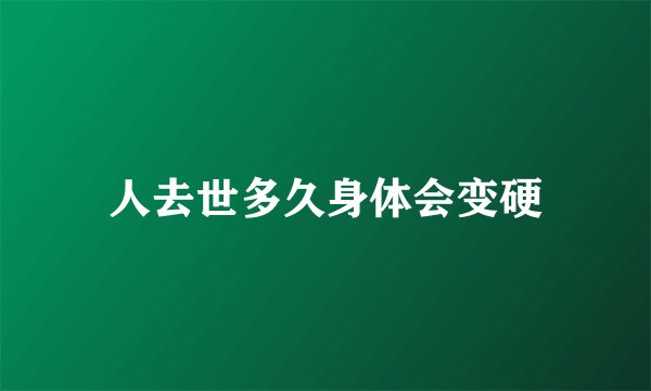 人去世多久身体会变硬