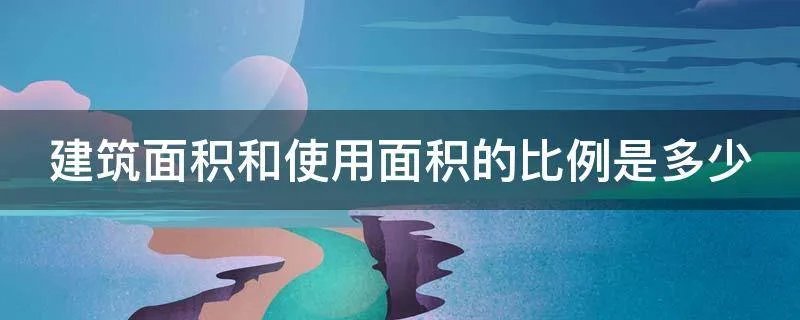 建筑面积和使用面积的比例是多少