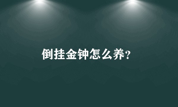 倒挂金钟怎么养？