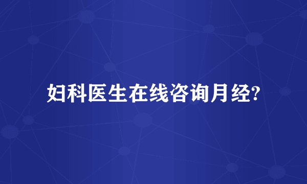 妇科医生在线咨询月经?
