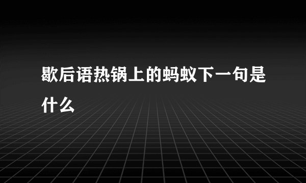 歇后语热锅上的蚂蚁下一句是什么