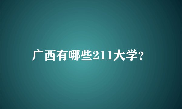 广西有哪些211大学？