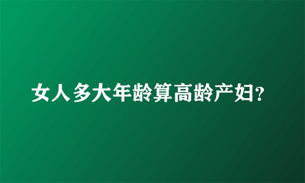 女人多大年龄算高龄产妇？