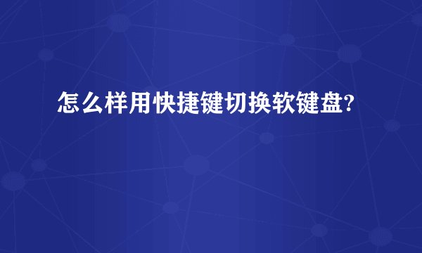 怎么样用快捷键切换软键盘?