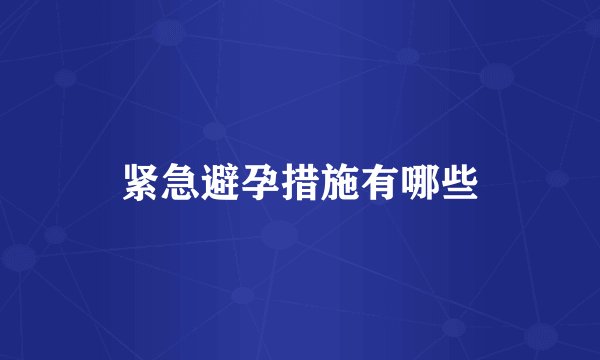 紧急避孕措施有哪些