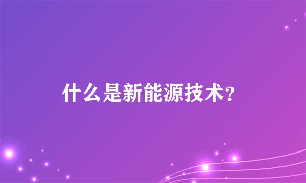 什么是新能源技术？