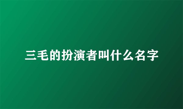 三毛的扮演者叫什么名字
