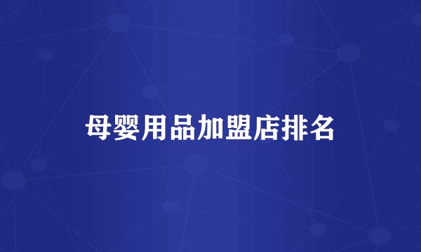 母婴用品加盟店排名