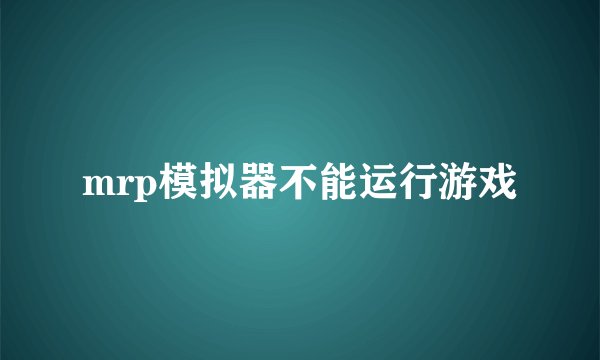 mrp模拟器不能运行游戏
