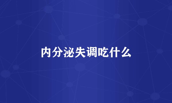 内分泌失调吃什么