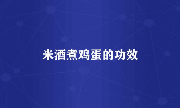 米酒煮鸡蛋的功效