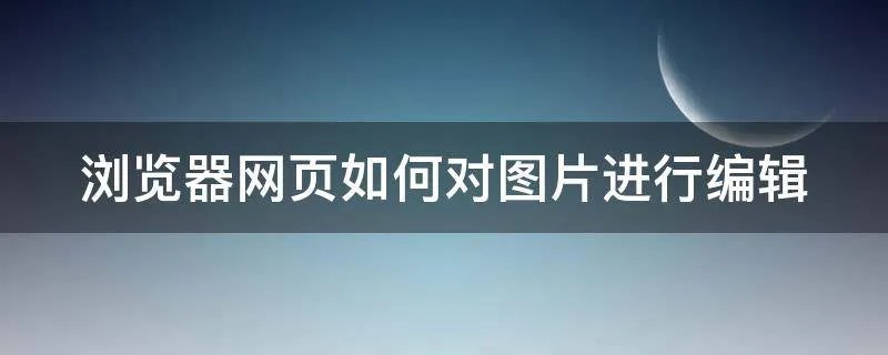 浏览器网页如何对图片进行编辑