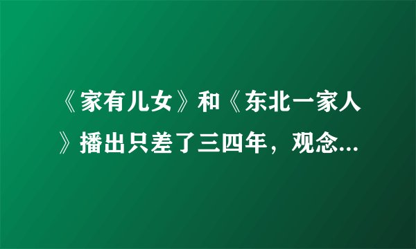 《家有儿女》和《东北一家人》播出只差了三四年，观念和场景设置相差很多吗？