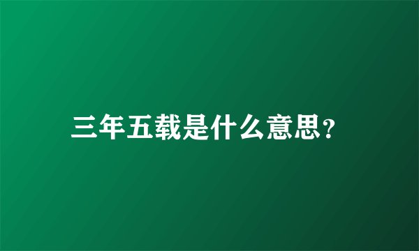 三年五载是什么意思？