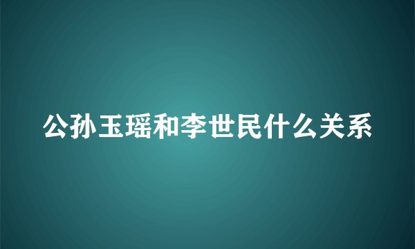 公孙玉瑶和李世民什么关系