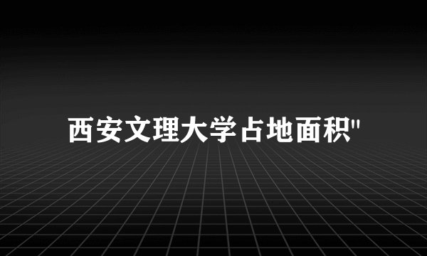 西安文理大学占地面积