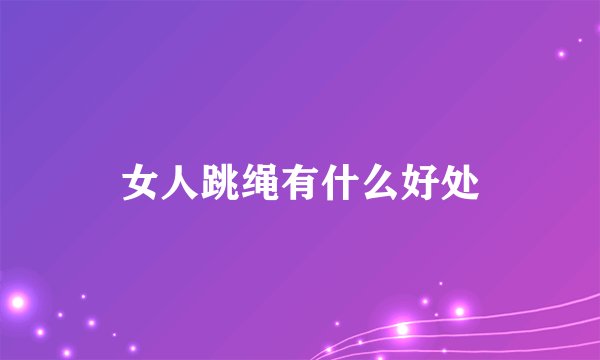 女人跳绳有什么好处