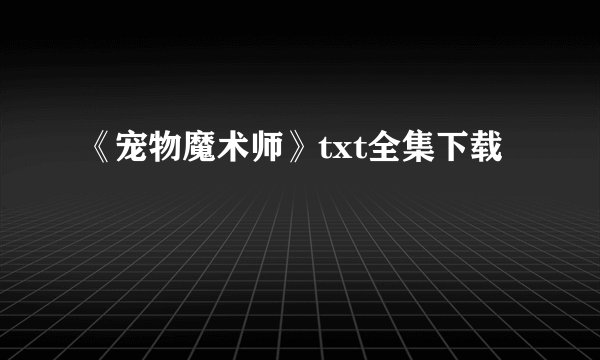 《宠物魔术师》txt全集下载