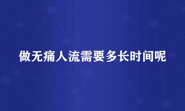 做无痛人流需要多长时间呢