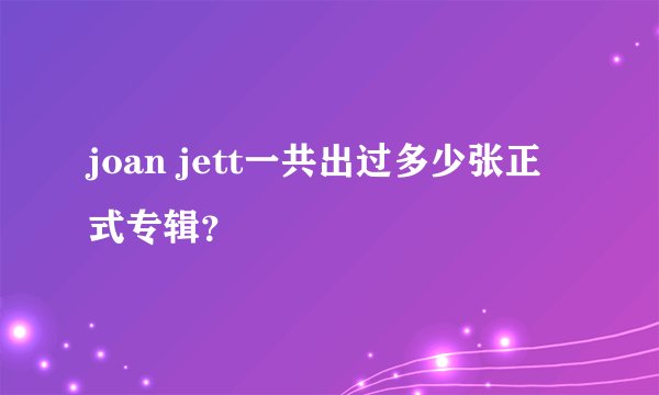 joan jett一共出过多少张正式专辑？