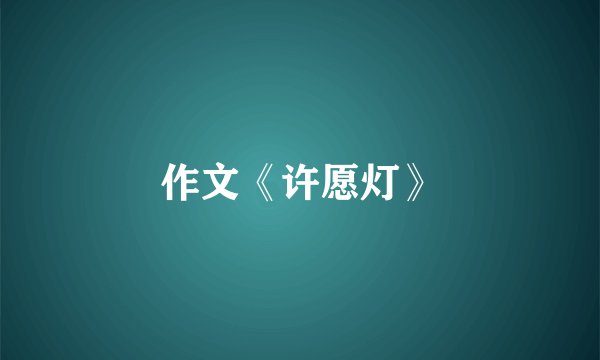 作文《许愿灯》