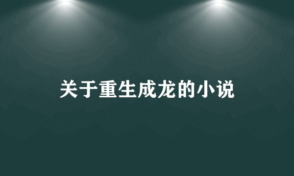 关于重生成龙的小说