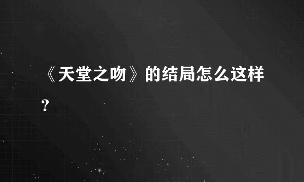 《天堂之吻》的结局怎么这样？