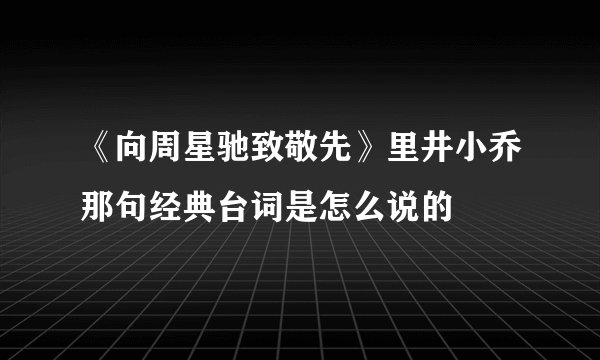 《向周星驰致敬先》里井小乔那句经典台词是怎么说的