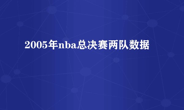 2005年nba总决赛两队数据