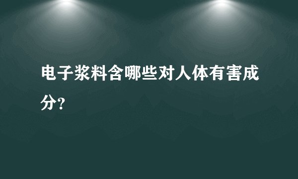 电子浆料含哪些对人体有害成分？