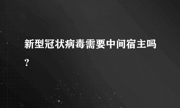 新型冠状病毒需要中间宿主吗？