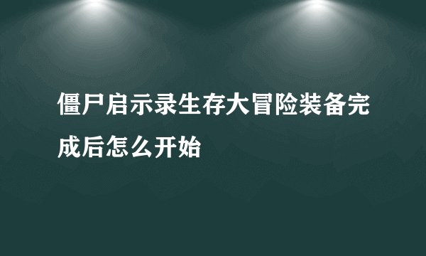 僵尸启示录生存大冒险装备完成后怎么开始