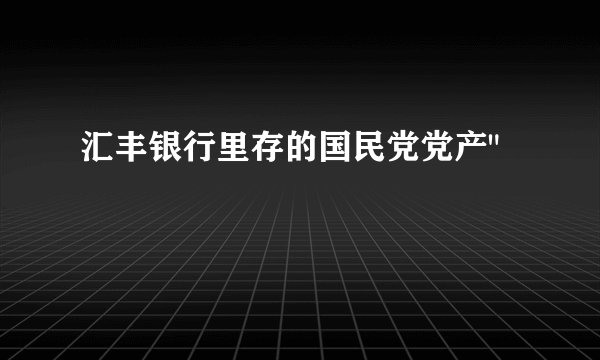 汇丰银行里存的国民党党产