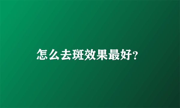 怎么去斑效果最好？