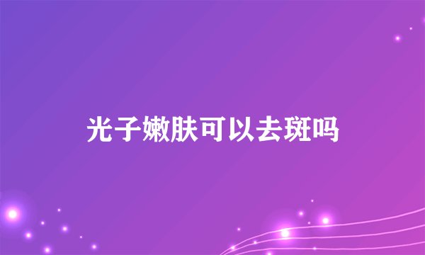 光子嫩肤可以去斑吗