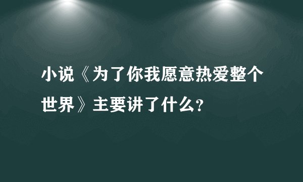 小说《为了你我愿意热爱整个世界》主要讲了什么？