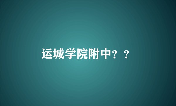 运城学院附中？？