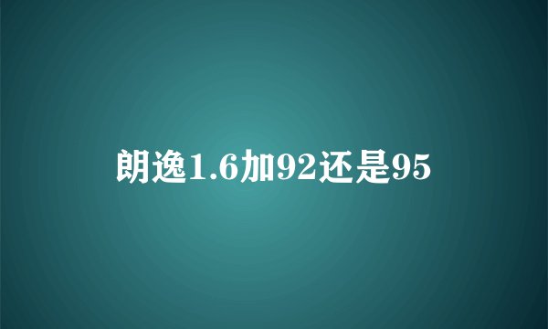 朗逸1.6加92还是95