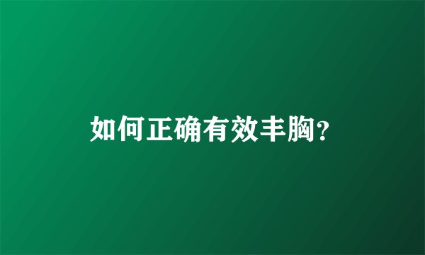  如何正确有效丰胸？
