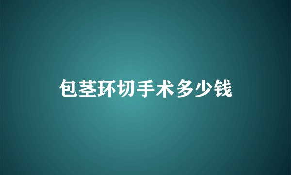 包茎环切手术多少钱