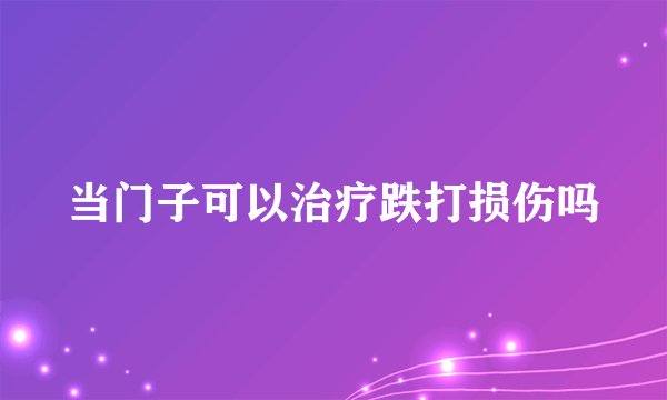 当门子可以治疗跌打损伤吗