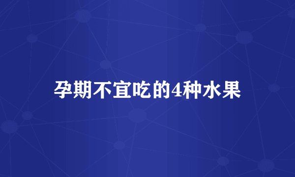孕期不宜吃的4种水果