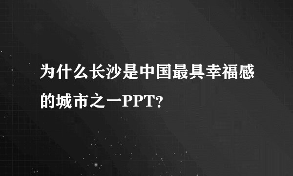 为什么长沙是中国最具幸福感的城市之一PPT？