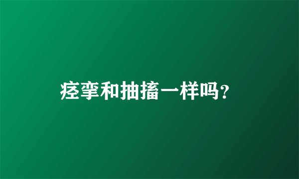 痉挛和抽搐一样吗？