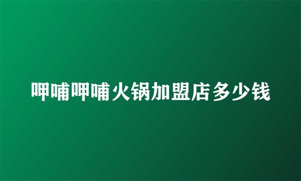 呷哺呷哺火锅加盟店多少钱